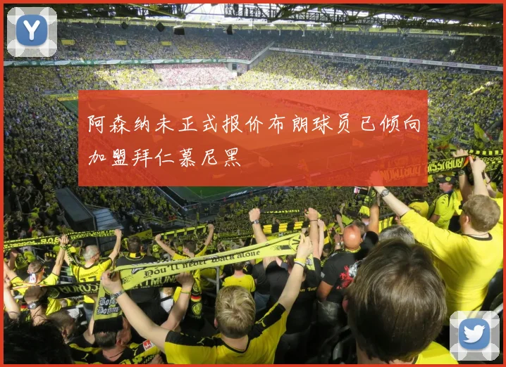 阿森纳未正式报价布朗球员已倾向加盟拜仁慕尼黑
